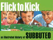 Flick to Kick: An Illustrated History of Subbuteo - Tatarsky, Daniel