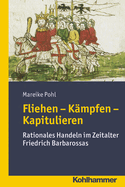 Fliehen-Kampfen-Kapitulieren: Rationales Handeln Im Zeitalter Friedrich Barbarossas