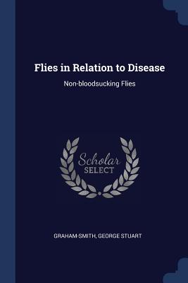 Flies in Relation to Disease: Non-bloodsucking Flies - Graham-Smith, George Stuart