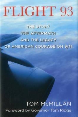 Flight 93: The Story, the Aftermath, and the Legacy of American Courage on 9/11 - McMillan, Tom, and Ridge, Tom (Foreword by)