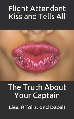 Flight Attendant Kiss And Tells All: The Truth About Your Captain - Anna, Fly Girl