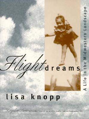 Flight Dreams: A Life in the Midwestern Landscape - Knopp, Lisa, and Stone, Albert E (Foreword by)