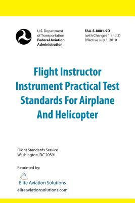 Flight Instructor Instrument Practical Test Standards for Airplane and Helicopter (FAA-S-8081-9d) - Federal Aviation Administration (FAA), and Elite Aviation Solutions