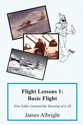 Flight Lessons 1: Basic Flight: How Eddie Learned the Meaning of it All - Albright, James a, and Parker, Chris (Editor)