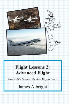 Flight Lessons 2: Advanced Flight: How Eddie Learned the Best Way to Learn - Albright, James a, and Parker, Christopher L (Editor)