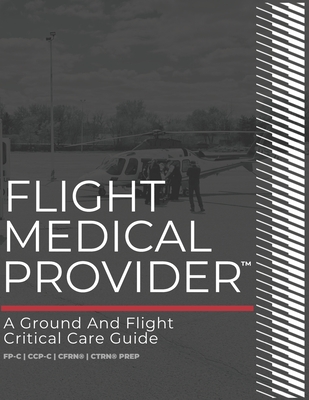 Flight Medical Provider: A Ground and Flight Critical Care Guide - Carunchio Fp-C, Michael, and Jarrell Fp-C, Jaren (Contributions by), and Maricle Fp-C, Richard D (Contributions by)