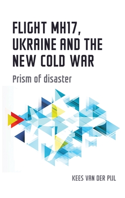 Flight Mh17, Ukraine and the New Cold War: Prism of Disaster - van der Pijl, Kees