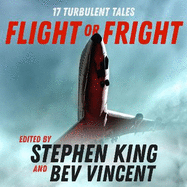 Flight or Fright: 17 Turbulent Tales Edited by Stephen King and Bev Vincent