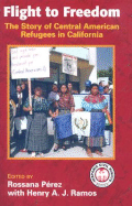 Flight to Freedom: The Story of Central American Refugees in California - Perez, Rossana (Editor), and Ramos, Henry A J (Editor), and Villarroel, Carolina (Translated by)