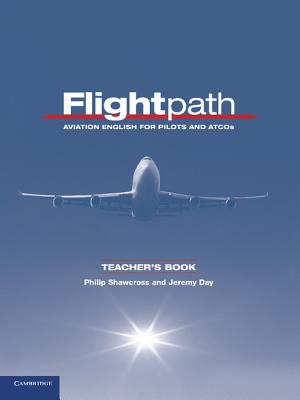 Flightpath Teacher's Book: Aviation English for Pilots and ATCOs - Shawcross, Philip, and Day, Jeremy