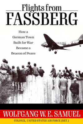 Flights from Fassberg: How a German Town Built for War Became a Beacon of Peace - Samuel, Wolfgang W E, Colonel