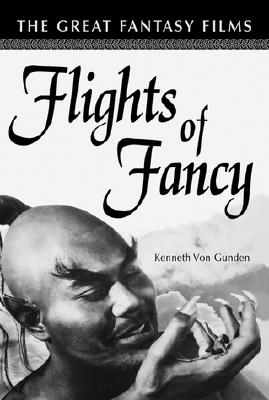 Flights of Fancy: The Great Fantasy Films - Von Gunden, Kenneth