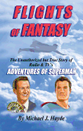 Flights of Fantasy: The Unauthorized But True Story of Radio & TV's "Adventures of Superman"