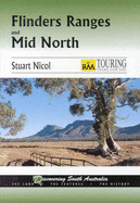 Flinders Ranges and Mid North: the Land - the Features - the History