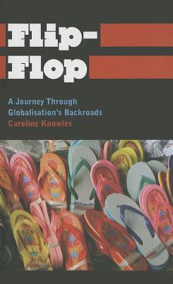 Flip-Flop: A Journey Through Globalisation's Backroads - Knowles, Caroline, Dr.