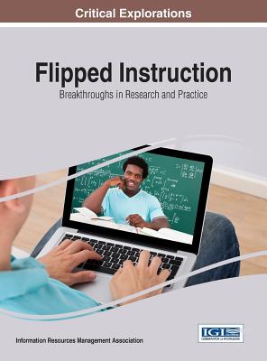 Flipped Instruction: Breakthroughs in Research and Practice - Management Association, Information Reso (Editor)