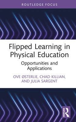 Flipped Learning in Physical Education: Opportunities and Applications - Sterlie, Ove, and Killian, Chad, and Sargent, Julia