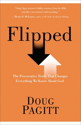 Flipped: The Provocative Truth that Changes Everything We Know About God - Pagitt, Doug