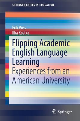 Flipping Academic English Language Learning: Experiences from an American University - Voss, Erik, and Kostka, Ilka