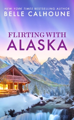 Flirting with Alaska - Calhoune, Belle