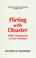 Flirting with Disaster: Public Management in Crisis Situations: Public Management in Crisis Situations