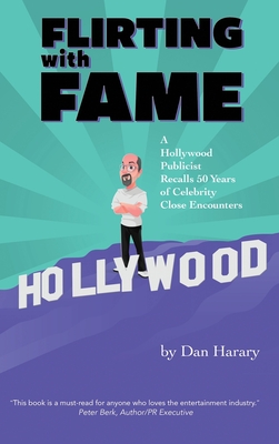 Flirting with Fame (hardback): A Hollywood Publicist Recalls 50 Years of Celebrity Close Encounters - Harary, Dan