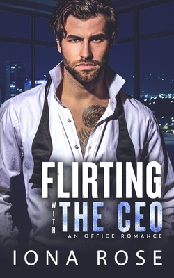 Flirting with the CEO: An Office Romance - Urbaniak, Brittany (Editor), and Creations, I S (Editor), and Rose, Iona