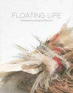Floating Life:Contemporary Aboriginal Fibre Art: Contemporary Aboriginal Fibre Art