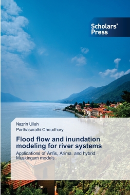 Flood flow and inundation modeling for river systems - Ullah, Nazrin, and Choudhury, Parthasarathi