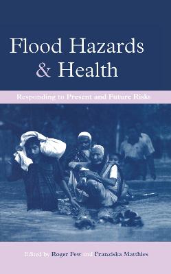 Flood Hazards and Health: Responding to Present and Future Risks - Few, Roger (Editor), and Matthies, Franziska (Editor)