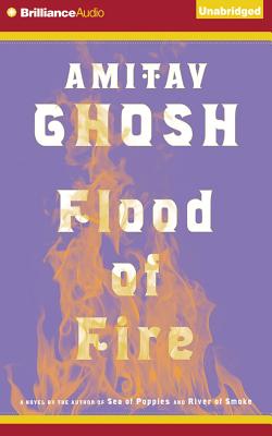 Flood of Fire - Ghosh, Amitav, and Ghatak, Raj (Read by)