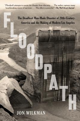 Floodpath: The Deadliest Man-Made Disaster of 20th-Century America and the Making of Modern Los Angeles - Wilkman, Jon