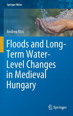 Floods and Long-Term Water-Level Changes in Medieval Hungary - Kiss, Andrea