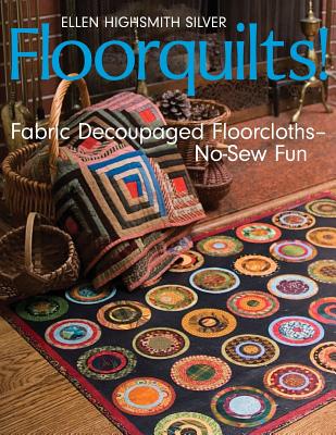 Floorquilts!: Fabric Decoupaged Floorcloths--No-Sew Fun - Silver, Ellen Highsmith