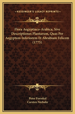 Flora Aegyptiaco-Arabica, Sive Descriptiones Plantarum, Quas Per Aegyptum Inferiorem Et Abrabiam Felicem (1775) - Forsskal, Peter, and Niebuhr, Carsten