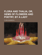 Flora and Thalia: Or, Gems of Flowers and Poetry, by a Lady