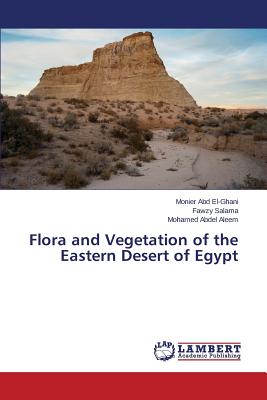 Flora and Vegetation of the Eastern Desert of Egypt - Abd El-Ghani Monier, and Salama Fawzy, and Abdel Aleem Mohamed