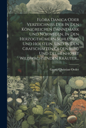 Flora Danica Oder Verzeichniss Der In Den Knigreichen Dnnemark Und Norwegen, In Den Herzogthmern Schleswig Und Holstein, Und In Den Grafschaften Oldenburg Und Delmenhorst Wildwachsenden Kruter...