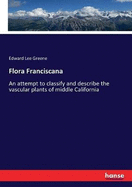 Flora Franciscana: An attempt to classify and describe the vascular plants of middle California