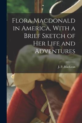 Flora Macdonald in America, With a Brief Sketch of Her Life and Adventures - MacLean, J P (John Patterson) 1848 (Creator)