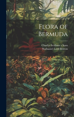 Flora of Bermuda - Britton, Nathaniel Lord, and Charles Scribner S Sons (Creator)
