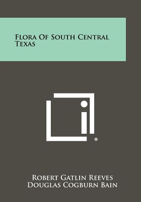 Flora of South Central Texas - Reeves, Robert Gatlin, and Bain, Douglas Cogburn