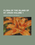 Flora Of The Island Of St. Croix; Volume 1