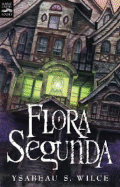 Flora Segunda: Being the Magickal Mishaps of a Girl of Spirit, Her Glass-Gazing Sidekick, Two Ominous Butlers (One Blue), a House with Eleven Thousand Rooms, and a Red Dog