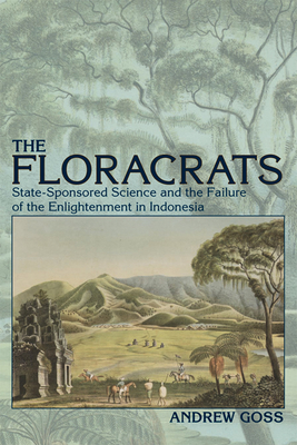 Floracrats: State-Sponsored Science and the Failure of the Enlightenment in Indonesia - Goss, Andrew, and Medalie, Jack H (Editor), and Steinmetz, Dov (Editor)