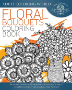 Floral Bouquets Coloring Book: An Adult Coloring Book of 40 Zentangle Floral Bouquets with Henna, Paisley and Mandala Style Patterns