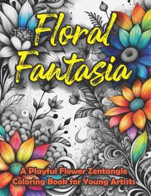 Floral Fantasia: A Playful Flower Zentangle Coloring Book for Young Artists: Unleash Your Imagination: A Creative Exploration with Whimsical Flower Zentangles for Budding Artists - Munabi