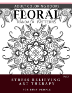 Floral Mandala Patterns Volume 3: Adult Coloring Books Anti-Stress Mandala Art Therapy for Busy People