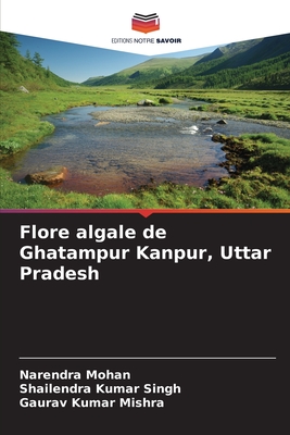 Flore algale de Ghatampur Kanpur, Uttar Pradesh - Mohan, Narendra, and Singh, Shailendra Kumar, and Mishra, Gaurav Kumar