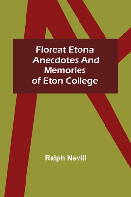 Floreat Etona Anecdotes and Memories of Eton College - Nevill, Ralph